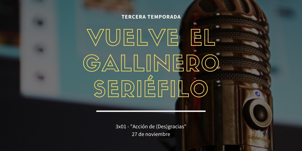 Vuelve El Gallinero Seriéfilo nuestro podcast más especial